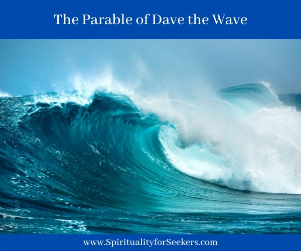 The Parable of Dave the Wave or Why You Need God for spiritual seekers.