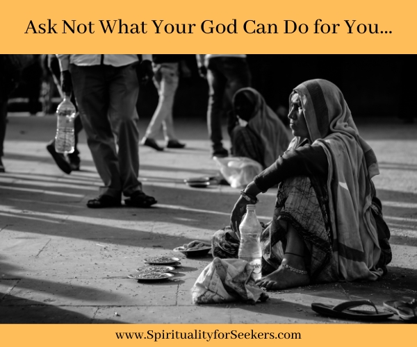 Ask not what your God can do for you - ask what you can do for God.